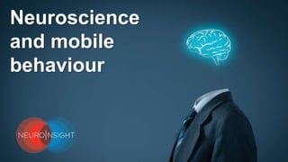 Neuroscience
and mobile
behaviour
 