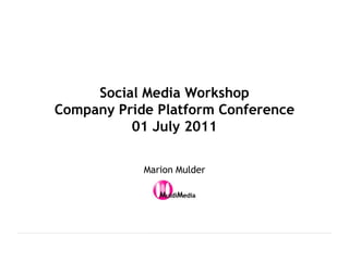Social Media WorkshopCompany Pride Platform Conference01 July 2011 Marion Mulder 