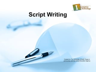 Script Writing
Created by The University of North Texas in
partnership with the Texas Education Agency
 