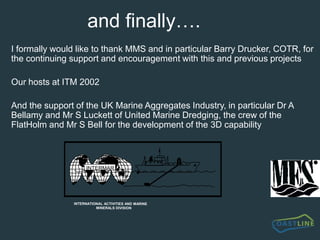 June 2001 sidescan sonar mosaicingThe June 2001 sidescan sonar mosaicing clearly shows the increased area of active dredging and the localised test loads and trail dredging operations.  There is a small development of ripples to the North West of the site but this is across the tide and probably was present during the baseline study in 1999, surveyed at a coarser resolution.