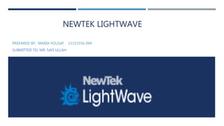 NEWTEK LIGHTWAVE
PREPARED BY: MARIA YOUSAF 15331556-094
SUBMITTED TO: MR. SAFI ULLAH
 