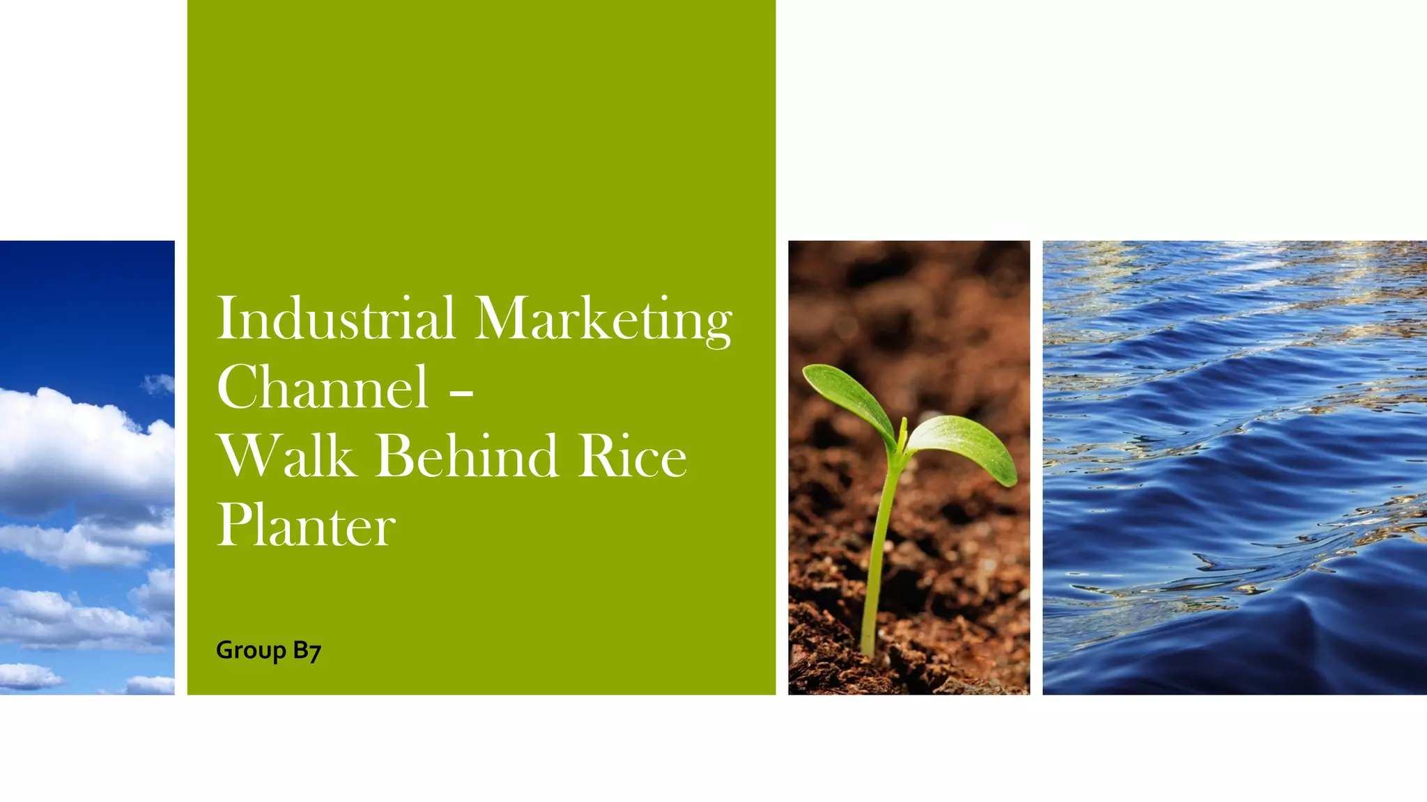 Industrial Marketing
Channel –
Walk Behind Rice
Planter
Group B7

 