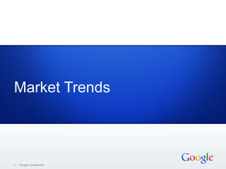 Market Trends



4   Google confidential
 