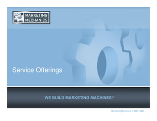 Service Offerings



          WE BUILD MARKETING MACHINES SM


                                      Marketing Mechanics © 2009 v0623
 