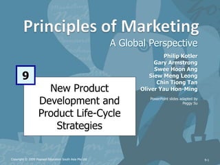New Product
Development and
Product Life-Cycle
Strategies
A Global Perspective
9
Philip Kotler
Gary Armstrong
Swee Hoon Ang
Siew Meng Leong
Chin Tiong Tan
Oliver Yau Hon-Ming
PowerPoint slides adapted by
Peggy Su
Copyright © 2009 Pearson Education South Asia Pte Ltd 9-1
 
