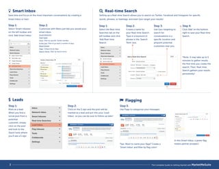 Smart Inbox 
Save time and focus on the most important conversations by creating a 
Smart Inbox or two! 
Step 2: 
Customize with filters just like you would your 
email inbox. 
Social Networks 
Feed Types 
From: Filter by specific Twitter handles 
In the Last: Filter to go back a number of days 
Read/Unread 
Flags: Categorize by flags 
Search Terms: Filter by Search terms 
 Real-time Search 
Setting up a Real-time Search allows you to search on Twitter, Facebook and Instagram for specific 
words, phrases, or hashtags, and even Geo-target your results! 
$ Leads 
Step 1: 
Select the Real-time 
Searches tab on the 
left toolbar and click 
‘Add Real-time 
Search.’ 
Step 1: 
Mark as a lead. 
When you find a 
social post from a 
potential 
customer, simply 
click on the post 
and look to the 
Quick tools where 
you’ll see a $ sign. 
Step 2: 
Click on the $ sign and the post will be 
marked as a lead and put into your ‘Lead 
Inbox’, so you can be sure to follow up later! 
Step 3: 
Use Flags to categorize your messages. 
Step 1: 
Select ‘Smart Inboxes’ 
on the left toolbar and 
click ‘Add Smart Inbox.’ 
Step 2: 
Create a name for 
your Real-time Search. 
Type in a keyword or 
phrase in the ‘Search 
Term’ box. 
Step 4: 
Click ‘Add’ on the bottom 
right to save your Real-time 
Search. 
*Note: It may take up to 5 
minutes to gather results 
the first time you create the 
search. Then, Real-time 
Search gathers your results 
persistently! 
Step 3: 
Use Geo-targeting to 
search for 
conversations in a 
specific location and 
pinpoint potential 
customers near you. 
Tips: Want to name your flags? Create a 
‘Smart Inbox’ and filter by flag color! 
In this Smart Inbox, a green flag 
means partner prospect. 
 Flagging 
3 The Complete Guide to Getting Started with MarketMeSuite 
 