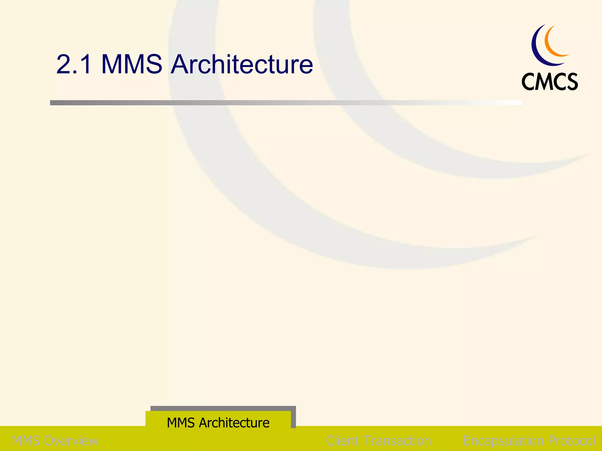 2.1 MMS Architecture MMS Overview MMS Architecture Client Transaction Encapsulation Protocol 