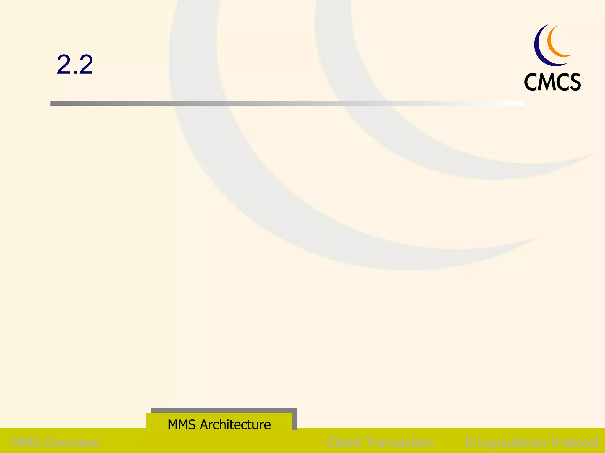 2.2 MMS Overview MMS Architecture Client Transaction Encapsulation Protocol 