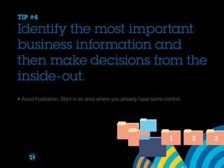 TIP #4

Identify the most important
business information and
then make decisions from the
inside-out.
• Avoid frustration. Start in an area where you already have some control.

1
Brought to you by

2

3

 