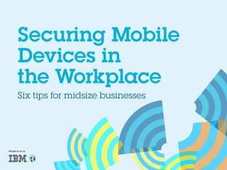 Securing Mobile
Devices in
the Workplace
Six tips for midsize businesses

Brought to you by

 