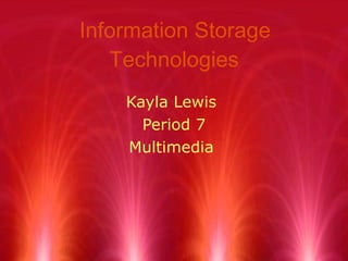 Information Storage Technologies Kayla Lewis  Period 7 Multimedia  