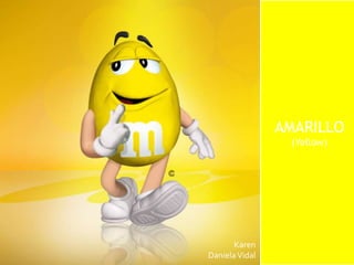 AMARILLO 
(Yellow) 
Karen 
Daniela Vidal 
 