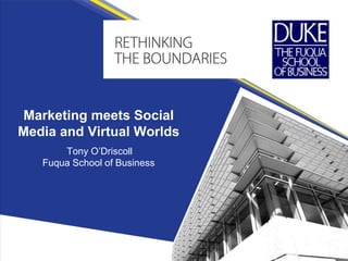 Marketing meets Social Media and Virtual Worlds Tony O’DriscollFuqua School of Business 