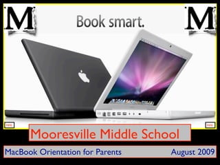 MMS                                        MMS



      Mooresville Middle School
MacBook Orientation for Parents   August 2009
 