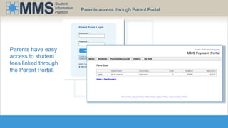 Student 
Information 
Platform 
Parents access through Parent Portal 
Parents have easy 
access to student 
fees linked through 
the Parent Portal. 
 