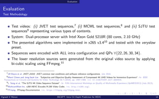 Evaluation
Evaluation
Test Methodology
Test videos: (i) JVET test sequences,7 (i) MCML test sequences,8 and (ii) SJTU test...