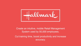 Create an intuitive, mobile Retail Management
System used by 50,000 employees.
Cut training time, boost productivity and increase
accuracy.
 