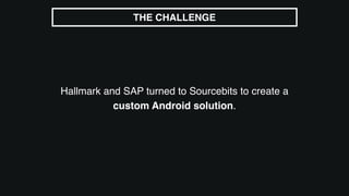 Hallmark and SAP turned to Sourcebits to create a
custom Android solution.
THE CHALLENGE
 