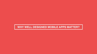 WHY WELL DESIGNED MOBILE APPS MATTER?
 
