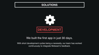 We built the ﬁrst app in just 30 days.
With short development cycles being a necessity, our team has worked
continuously to integrate Mobeam's feedback.
SOLUTIONS
DEVELOPMENT
 