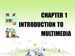 CHAPTER 1
INTRODUCTION TO
MULTIMEDIA
 