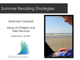  Summer Reading Strategies Gretchen Caserotti Head of Children and Teen Services MMS March 16, 2011 ,[object Object],[object Object]