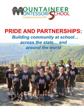 PRIDE AND PARTNERSHIPS:
Building community at school…
across the state… and
around the world
 