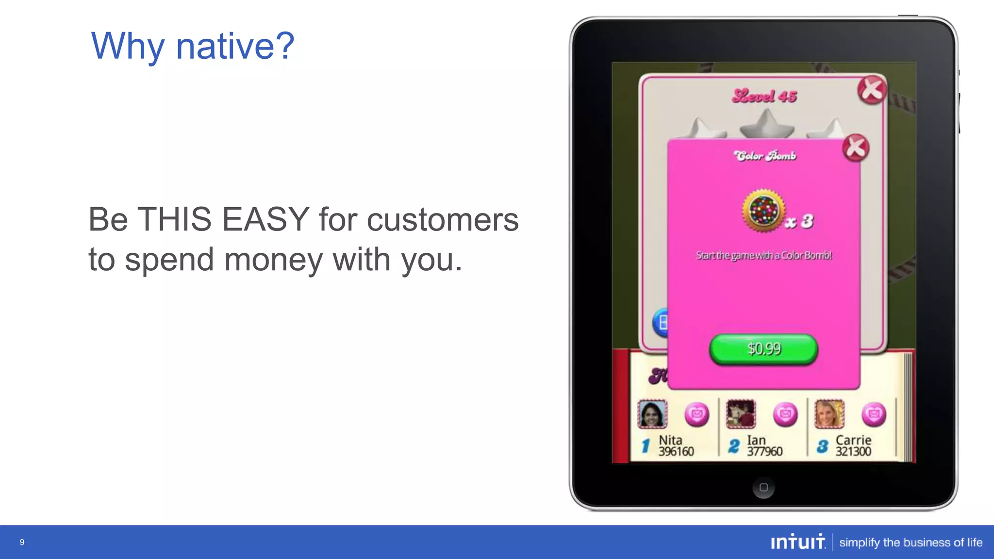 Why native?

Be THIS EASY for customers
to spend money with you.

9

 