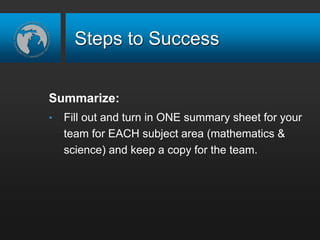 Steps to Success
Summarize:
• Fill out and turn in ONE summary sheet for your
team for EACH subject area (mathematics &
science) and keep a copy for the team.
 