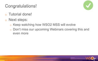 o Tutorial done!
o Next steps:
o Keep watching how WSO2 MSS will evolve
o Don’t miss our upcoming Webinars covering this and
even more
84
 