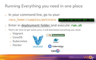o  Part 2:
We ship in the distro
an example showing how to
run a whole deploy from several
different container machines managed
by Kubernetes.
34	
 