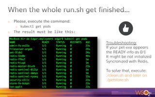 o  Please, execute the command:
o  kubectl	get	pods	
o  The	result	must	be	like	this:	
41	
All the pods, must be
Like this, keep repeating
This process until all get
ready
 