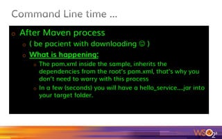 o  Go to the dir:
o  <MSS_HOME>/samples/hello_world
o  Type:
mvn package
8	
 