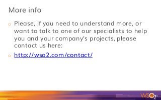 o  Please, if you need to understand more, or
want to talk to one of our specialists to help
you and your company’s projects, please
contact us here:
o  http://wso2.com/contact/
85	
 