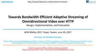 Towards	Bandwidth	Efficient	Adaptive	Streaming	of	
Omnidirectional	Video	over	HTTP
Design,	Implementation,	and	Evaluation
...