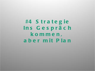 #4 Strategie Ins Gespräch kommen,  aber mit Plan 
