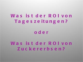 Was ist der ROI von Tageszeitungen? oder Was ist der ROI von Zuckererbsen? 