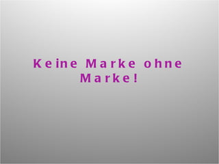 Keine Marke ohne Marke! 