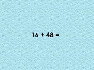 16 + 48 =
 