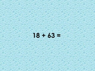 18 + 63 =
 