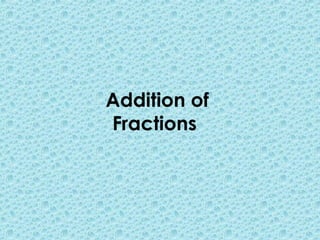 Addition of
Fractions
 