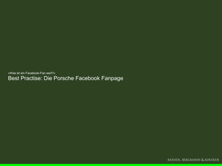 »Was ist ein Facebook-Fan wert?«
Best Practise: Die Porsche Facebook Fanpage
 