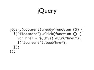 jQuery

jQuery(document).ready(function ($) {
  $("#loadmore").click(function () {
    var href = $(this).attr("href");
    $("#content").load(href);
  });
});
 