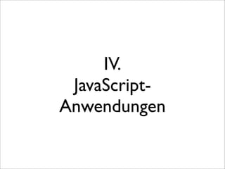 IV.
 JavaScript-
Anwendungen
 