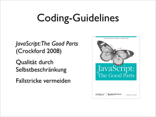 Coding-Guidelines

JavaScript:The Good Parts
(Crockford 2008)
Qualität durch
Selbstbeschränkung
Fallstricke vermeiden
 