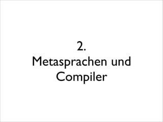 2.
Metasprachen und
   Compiler
 