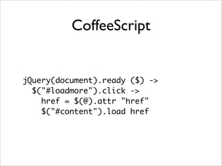 CoffeeScript


jQuery(document).ready ($) ->
  $("#loadmore").click ->
    href = $(@).attr "href"
    $("#content").load href
 