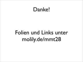 Danke!


Folien und Links unter
   molily.de/mmt28
 