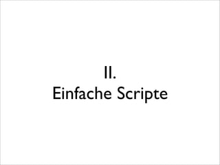 II.
Einfache Scripte
 