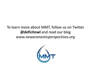 To learn more about MMT, follow us on Twitter
        @deficitowl and read our blog
      www.neweconomicperspectives.org
 